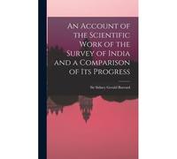 An Account Of The Scientific Work Of The Survey Of India And A Comparison Of Its Progress