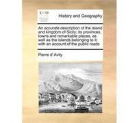An accurate description of the island and kingdom of Sicily its provinces towns and remarkable places as well as the islands belonging to it with an accou Pierre d AvityPierre d Avity (Auteur)