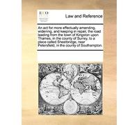 An Act For More Effectually Amending, Widening, And Keeping In Repair, The Road Leading From The Town Of Kingston Upon Thames, In The County Of Surre