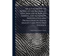 An Act To Assess The Extent Of The Backlog In Dna Analysis Of Rape Kit Samples, And To Improve Investigation And Prosecution Of Sexual Assault Cases With Dna Evidence