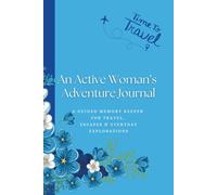 An Active Woman's Adventure Journal: A GUIDED MEMORY KEEPER FOR TRAVEL, ESCAPES & EVERYDAY EXPLORATIONS - Guided Prompts to Explore, Reflect & Celebrate Your Journey
