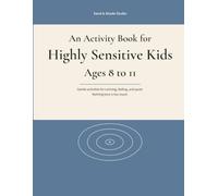 An Activity Book for Highly Sensitive Kids Ages 8 to 11: Gentle activities for noticing, feeling, and quiet. Nothing here is too much.
