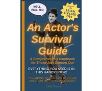 An Actor's Survival Guide: A Comprehensive Handbook for Those Just Starting Out