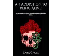 An Addiction to Being Alive:: A Life of Cystic Fibrosis and the Aftermath Extended Edition