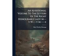 An Additional Volume To The Letters Of The Right Honourable Lady M---y W----y M-----e