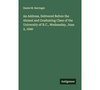 An Address, Delivered Before the Alumni and Graduating Class of the University of N.C., Wednesday, June 3, 1840
