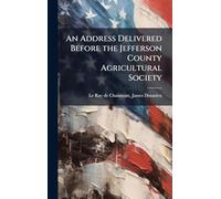 An Address Delivered Before the Jefferson County Agricultural Society