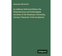 An Address Delivered Before the Philorhetorian and Peithologian Societies of the Wesleyan University, Literary Character of the Scriptures