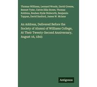 An Address, Delivered Before the Society of Alumni of Williams College, At Their Twenty-Second Anniversary, August 16, 1843