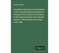 An Address Delivered to the Students of the Louisville Medical Institute: in Presence of the Citizens of the Place, at the Commencement of the Second Session of the Institute, November 13th, 1838