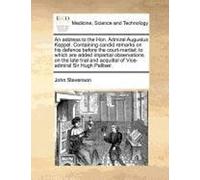 An Address To The Hon. Admiral Augustus Keppel. Containing Candid Remarks On His Defence Before The Court-Martial; To Which Are Added Impartial ... Acquittal Of Vice-Admiral Sir Hugh Palliser.