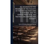 An Address to the Members of the Society of Friends in Ohio and Elsewhere and to Others Who Seek the Truth Concerning the Society