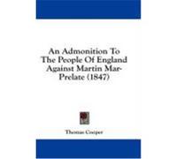 An Admonition to the People of England Against Martin Mar-Prelate (1847) Cooper, Thomas (Auteur)