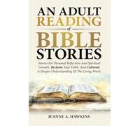 An Adult Reading Of Bible Stories: Stories For Personal Reflection And Spiritual Growth. Reclaim Your Faith, And Cultivate A Deeper Understanding Of The Living Word.
