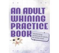 An Adult Whining Practice Book: A Hilarious Handwriting & Calligraphy Workbook for Stress Relief, Burnout, and Adulting