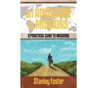 An Adventure in Missions A Practical Guide to Missions - Stanley R. Foster - Author Solutions Inc - Livre en Anglais Stanley R. FosterStanley R. Foster (Auteur)