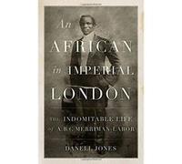 An African in Imperial London: The Indomitable Life of A. B. C. Merriman-Labor - [Version Originale] Inconnu (Auteur)