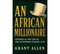 AN AFRICAN MILLIONAIRE: Episodes in the Life of the Illustrious Colonel Clay