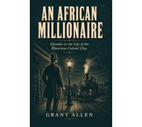 An African Millionaire: Episodes in the Life of the Illustrious Colonel Clay