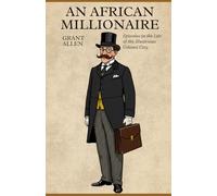 AN AFRICAN MILLIONAIRE: Episodes in the Life of the Illustrious Colonel Clay