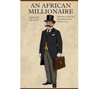 AN AFRICAN MILLIONAIRE: Episodes in the Life of the Illustrious Colonel Clay