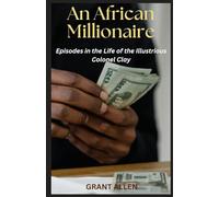 An African Millionaire: Episodes in the Life of the Illustrious Colonel Clay
