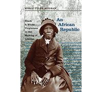 An African Republic: Black and White Virginians in the Making of Liberia
