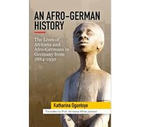 An Afro-German History: The Lives of Africans and Afro Germans in Germany from 1884-1950