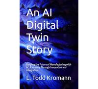 An AI Digital Twin Story: Shaping the Future of Manufacturing with AI: A Journey Through Innovation and Integration