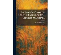 An Aide-De-Camp of Lee: The Papers of Col Charles Marshall