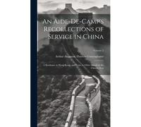 An Aide-De-Camp's Recollections Of Service In China: A Residence In Hong-Kong, And Visits To Other Islands In The Chinese Seas; Volume 2