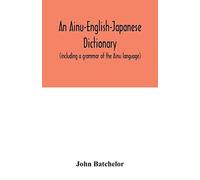 An Ainu-English-Japanese Dictionary (Including A Grammar Of The Ainu Language)