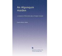 An Algonquin maiden: a romance of the early days of Upper Canada
