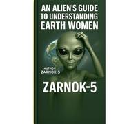 An Alien’s Guide To Understanding Earth Women