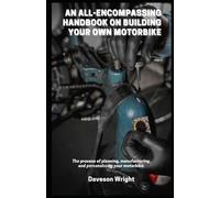 An All-Encompassing Handbook on Building Your Own Motorbike: Thе process of planning, manufacturing, and реrѕоnаlіѕіng уоur motorbike.