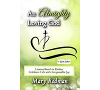 An Almighty Loving God: Lessons Based on Psalms: Celebrate Life with Irrepressible Joy