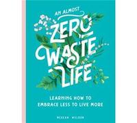 An Almost Zero Waste Life by Megean Weldon Megean Weldon (Auteur)