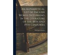 An Alphabetical List Of English Words Occurring In The Literature Of The 18th And 19th Centuries