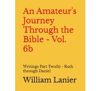 An Amateur's Journey Through the Bible - Vol. 6b: Writings Part Two(b) - Ruth through Daniel