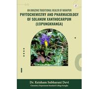 An Amazing Traditional Healer Of Manipur Phytochemistry And Pharmacology Of Solanum Xanthocarpum (Leipungkhanga) [Paperback] Dr. Keishamm Subharani Devi
