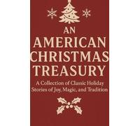 An American Christmas Treasury: A Collection of Classic Holiday Stories of Joy, Magic, and Tradition