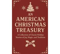 An American Christmas Treasury: A Collection of Classic Holiday Stories of Joy, Magic, and Tradition