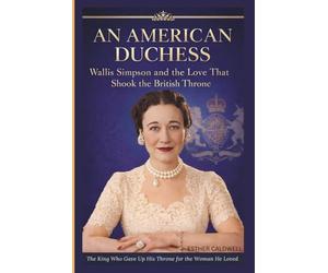 An American Duchess: Wallis Simpson and the Love That Shook the British Throne