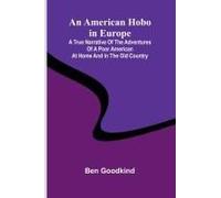 An American Hobo In Europe; A True Narrative Of The Adventures Of A Poor American At Home And In The Old Country