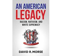 An American Legacy: Racism, Nativism, and White Supremacy