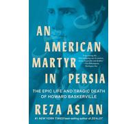 An American Martyr in Persia: The Epic Life and Tragic Death of Howard Baskerville