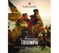 An American Triumph: America's Founding Era Through the Lives of Ben Franklin, George Washington, and John Adams