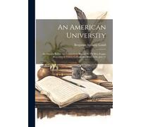 An American University: An Oration Before The Connecticut Beta Of The Phi Beta Kappa Fraternity At Trinity College, Hartford, 1856, July 15