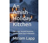 An Amish Holiday Kitchen: Christmas, Second Christmas, and the Quiet Days In Between