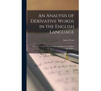 An Analysis Of Derivative Words In The English Language: Or, A Key To Their Precise Analytic Definitions, By Prefixes And Suffixes